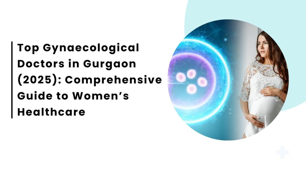 Top Gynaecological Doctors in Gurgaon (2025)
